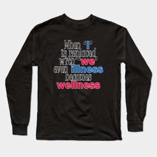 When I is replaced with we even illness becomes wellness quote Long Sleeve T-Shirt